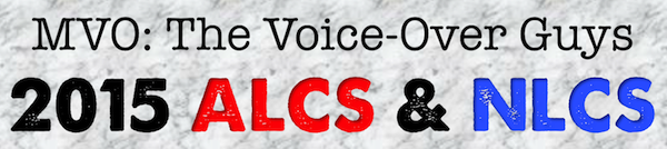 MVO: The Voice-Over Guys Pick the 2015 ALCS