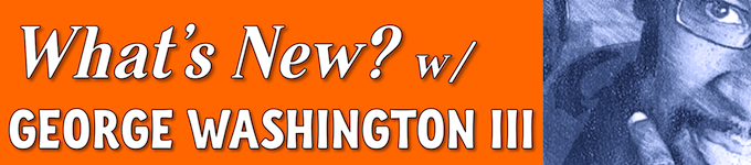 WHAT’S NEW w/ George Washington III